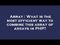 Array : What is the most efficient way to combine this array of arrays in PHP?