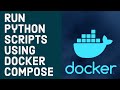 How To Run Python Scripts In Docker Using Docker Compose