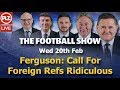 Ferguson: Call For Foreign Refs is Ridiculous - Football Show - Wed 20th Feb 2019