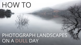 How to Photograph Landscapes on a Dull Day - Part One