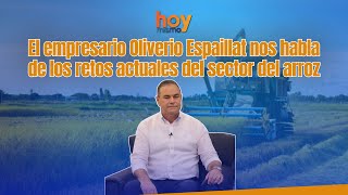 El empresario Oliverio Espaillat nos habla de los retos actuales del sector del arroz.