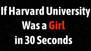 If Harvard University Was a Girl in 30 Seconds