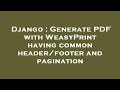 Django : Generate PDF with WeasyPrint having common header/footer and pagination