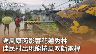 颱風康芮影響花蓮秀林 佳民村出現龍捲風吹斷電桿｜20241101 公視中晝新聞