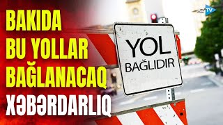 Bakıda bu küçələr və yollarda hərəkət dayandırılacaq – XƏBƏRDARLIQ EDİLDİ