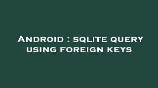 Android : sqlite query using foreign keys
