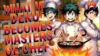 What If Deku Becomes Masters Of Chef Part 9