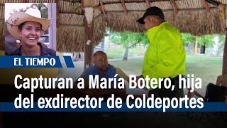 Capturan a María Luisa Botero, hija del exdirector de Coldeportes Andrés Botero | El Tiempo