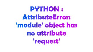 PYTHON : AttributeError: 'module' object has no attribute 'request'