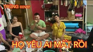 HỌ YÊU AI MẤT RỒI - Doãn Hiếu | TRŨNG cover