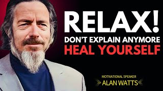 Alan Watts: Stop Explaining Yourself and Start Healing in Silence