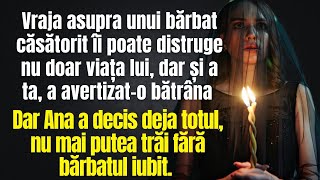 Vraja asupra unui bărbat căsătorit îți poate distruge și viața ta. A avertizat-o bătrâna. Dar Ana