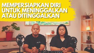 Mempersiapkan Diri Untuk Meninggalkan/Ditinggalkan