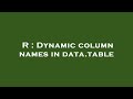 R : Dynamic column names in data.table