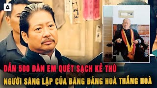 Chân Quốc Long : Ông Trùm Tối Cao Người Khai Sáng Lập Ra Băng Hoà Thắng Hoà Hội Tam Hoàng | MÊ KỲ ÁN