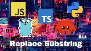 005 Replace Sub-string - JavaScript, Typescript, Python, Go & Rust