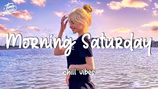 Morning Saturday chill music playlist - Songs for morning chill vibes ~ Best Pop Mix
