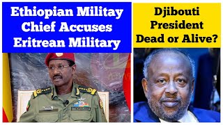 Ethiopian Military Chief Accuses Eritrean Military | Djibouti's President Dead or Alive?