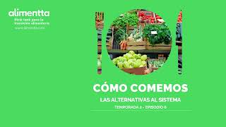 Las alternativas al sistema - CÓMO COMEMOS T2 E6