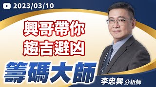 興哥帶你趨吉避凶｜20230310｜李忠興 分析師｜籌碼大師