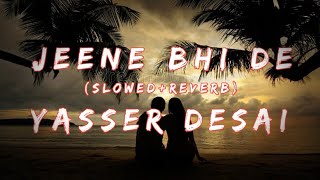 Jeene Bhi De | Yasser Desai | slowed and reverb