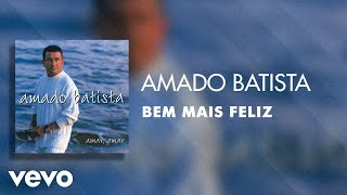 Amado Batista - Bem Mais Feliz (Áudio Oficial)