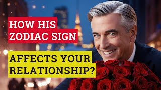 ❤️ How his zodiac sign affects your relationship? ❤️