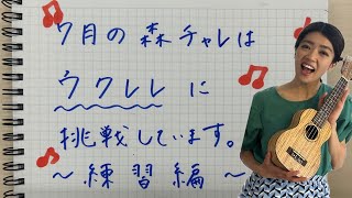 【森チャレ】ウクレレであの名曲を演奏したい！！【7月】