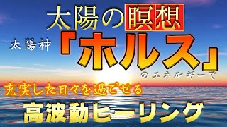 【太陽の瞑想】太陽神「ホルス」のエネルギーで、今日1日、充実した毎日を過ごせる！あなたの望む世界をドンドン具現化する「高波動ヒーリング」