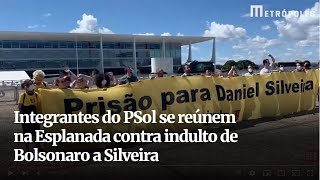 Integrantes do PSol se reúnem na Esplanada contra indulto de Bolsonaro a Silveira