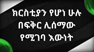 ይህንን ክርስቲያን የሆነ ሁሉ በፍቅር ሊሰማይ ይገባል።