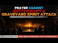 PRAYER AGAINST WITCHCRAFT GRAVEYARD SPIRIT | Spiritual Warfare Prayers