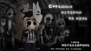 *•Страшные истории на ночь•* (Мегасборник) Gacha club/life/nox |19 часть| [2 ЧАСА]