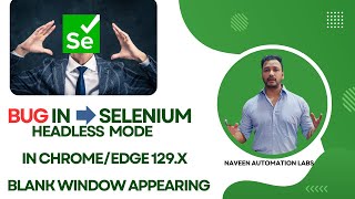 Selenium HeadLess Bug in Chrome/Edge 129.x version - Blank Window Appearing