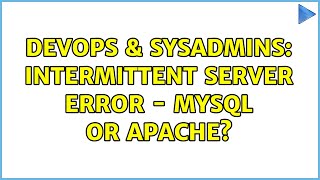 DevOps & SysAdmins: Intermittent Server Error - MySQL or Apache? (3 Solutions!!)