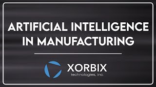 Revolutionize Manufacturing with Xorbix AI Technology: Innovative Solutions for Industry