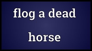 Flog a dead horse Meaning