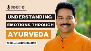 EP160: Understanding Emotions Through Ayurveda with Dr. Jayarajan Kodikannath