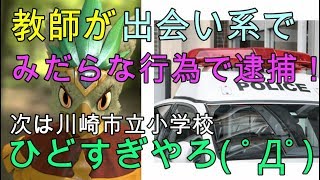 川崎市立小学校「教諭」が出会い系のアプリでみだらな行為で逮捕ｗｗ何しとんねん！！( ﾟДﾟ)