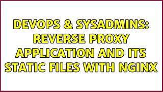 DevOps & SysAdmins: Reverse proxy application and its static files with Nginx