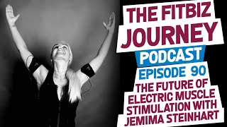 The Future Of Electric Muscle Stimulation with Jemima Steinhart - Episode 90: FitBiz Podcast
