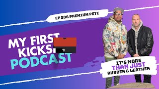 It's More Than Just Rubber \u0026 Leather with Premium Pete | My First Kicks Podcast Ep. 206