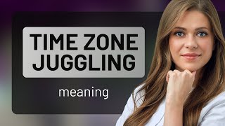 Mastering Time Zone Juggling for Global Communication