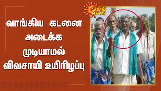 வாங்கிய  கடனை அடைக்க முடியாமல் விவசாயி உயிரிழப்பு