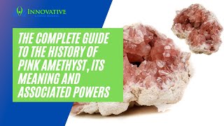 The Complete Guide to the History of Pink Amethyst, its Meaning and Associated Powers