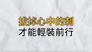 對往事耿耿於懷，對遺憾無法翻篇，注定活得心累｜唯有拔掉心中的刺，才能輕裝上陣，遠行千里｜思維密碼｜分享智慧