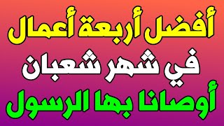 أفضل أربعة أعمال مستحبة في شهر شعبان أوصانا بها الرسول ﷺ فاحرص عليها ولا تفرط فيها مهما كان الثم