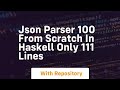 Json parser 100 from scratch in haskell only 111 lines