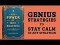 The Power Of Not Reacting: GENIUS Strategies To Stay Calm In Any Situation (Audiobook)