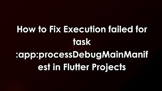 How to Fix Execution failed for task :app:processDebugMainManifest in Flutter Projects